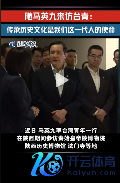 J9九游会随马英九来访台青：传承中华历史文化是咱们这一代东说念主的责任-九游会(中国区)集团官方网站