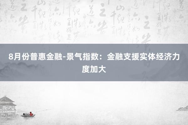 8月份普惠金融-景气指数：金融支援实体经济力度加大