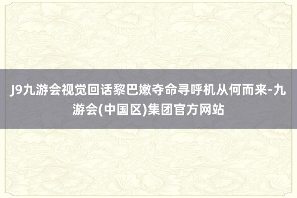 J9九游会视觉回话黎巴嫩夺命寻呼机从何而来-九游会(中国区)集团官方网站