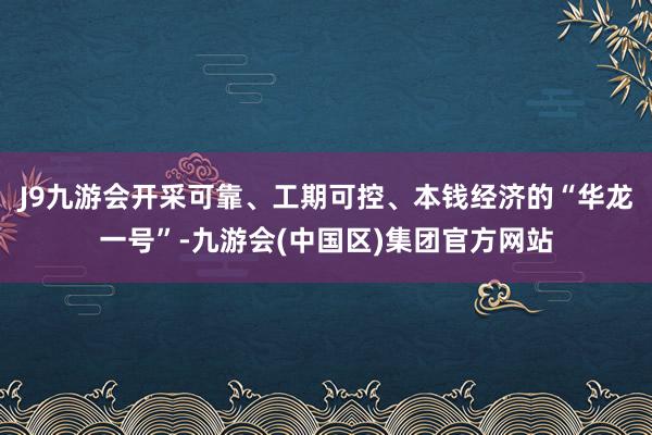 J9九游会开采可靠、工期可控、本钱经济的“华龙一号”-九游会(中国区)集团官方网站