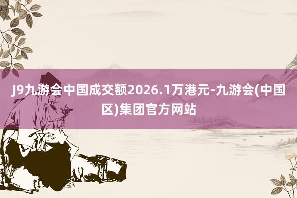 J9九游会中国成交额2026.1万港元-九游会(中国区)集团官方网站